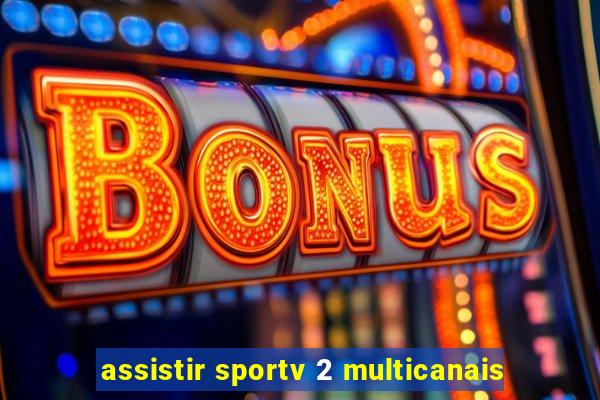 assistir sportv 2 multicanais